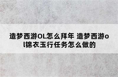 造梦西游OL怎么拜年 造梦西游ol锦衣玉行任务怎么做的